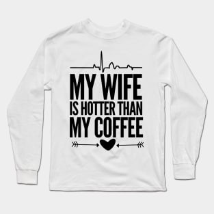 My wife is hotter than my coffee Long Sleeve T-Shirt